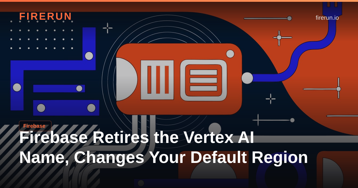 Firebase Retires the Vertex AI Name, Changes Your Default Region