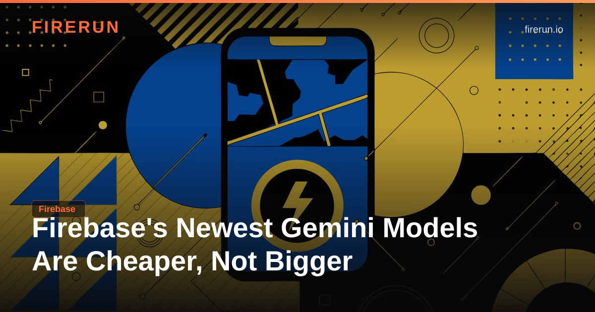 Firebase's Newest Gemini Models Are Cheaper, Not Bigger