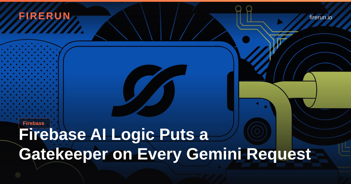 Firebase AI Logic Puts a Gatekeeper on Every Gemini Request