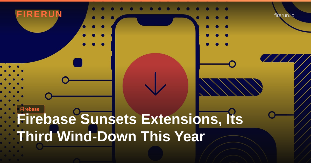 Firebase Sunsets Extensions, Its Third Wind-Down This Year