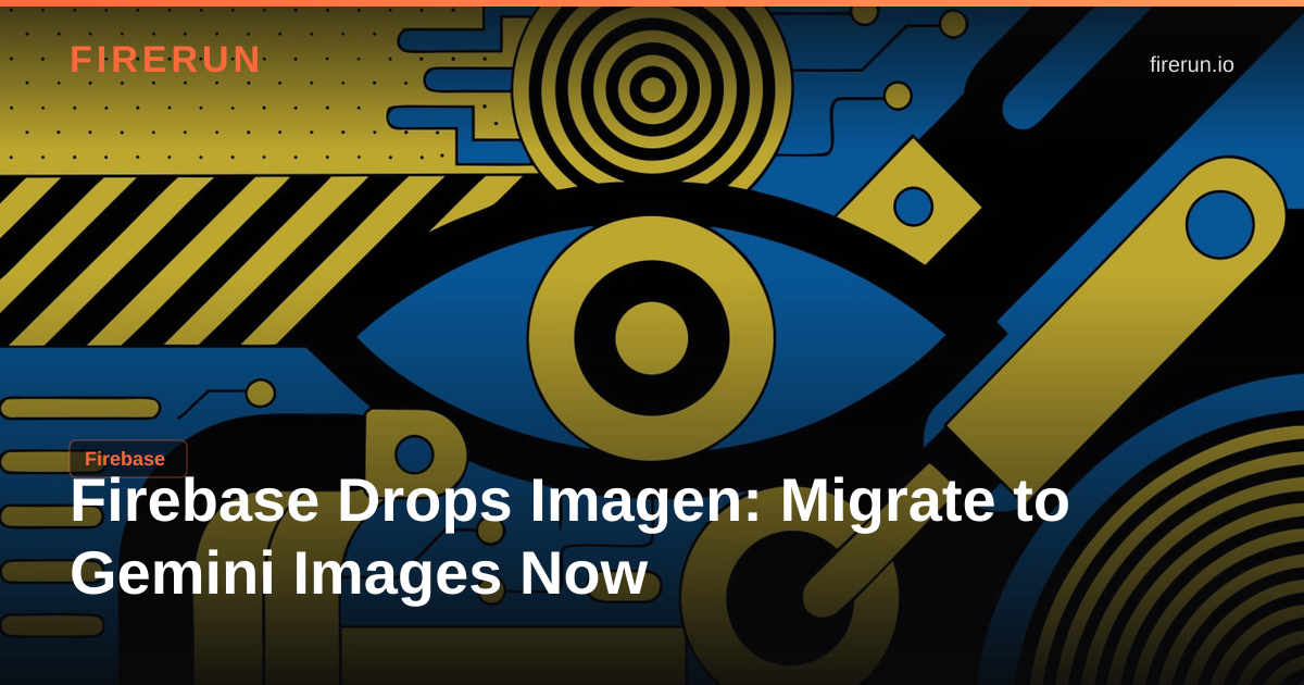 Firebase Drops Imagen: Migrate to Gemini Images Now