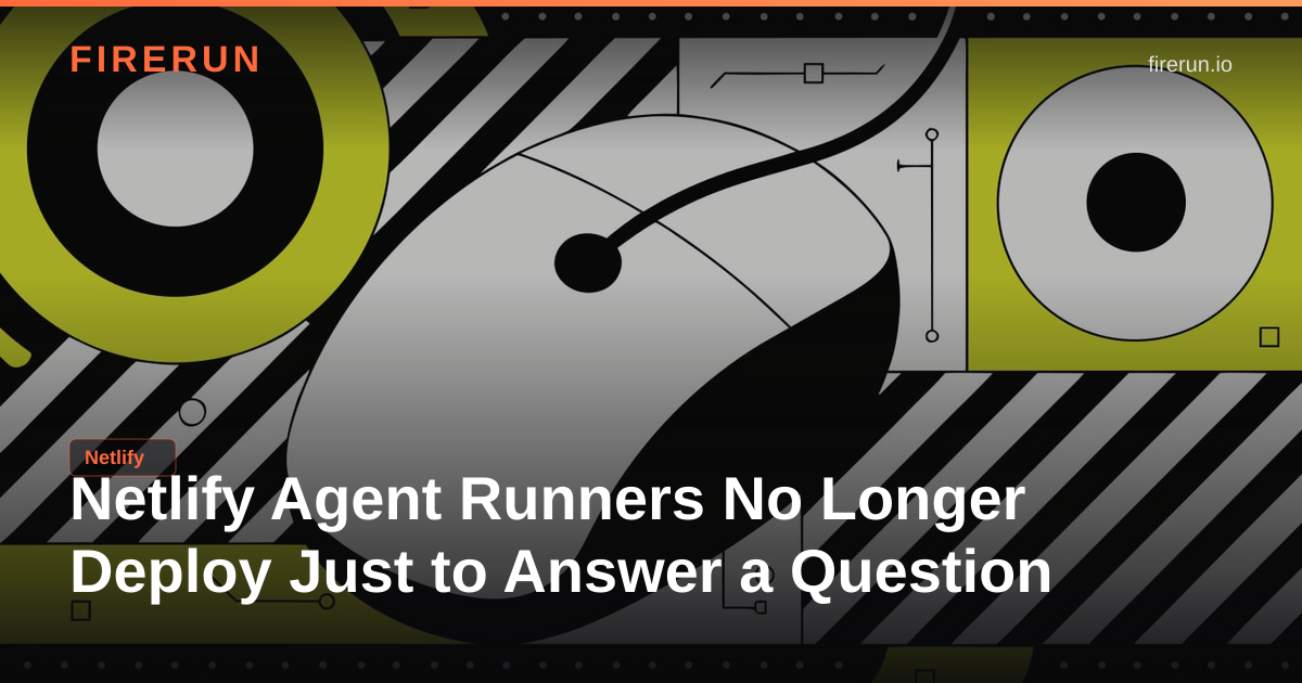 Netlify Agent Runners No Longer Deploy Just to Answer a Question