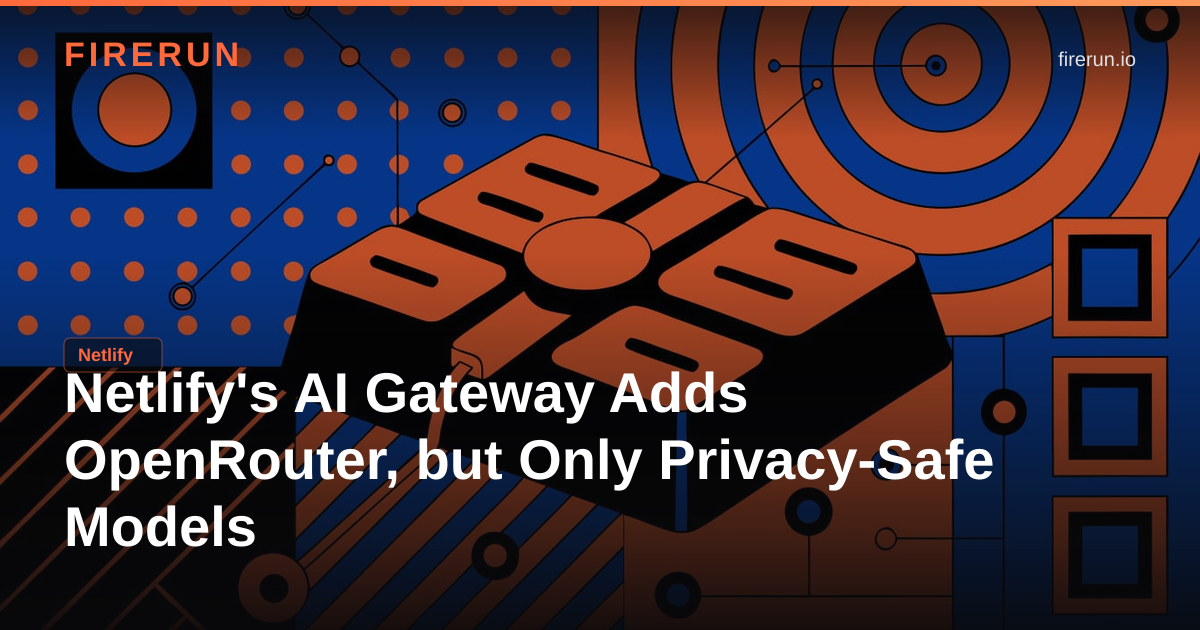 Netlify's AI Gateway Adds OpenRouter, but Only Privacy-Safe Models