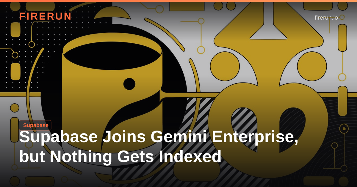 Supabase Joins Gemini Enterprise, but Nothing Gets Indexed