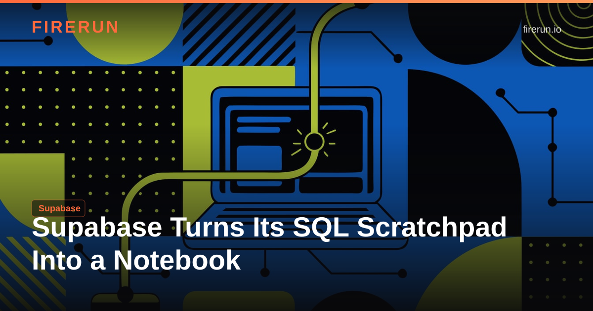Supabase Turns Its SQL Scratchpad Into a Notebook