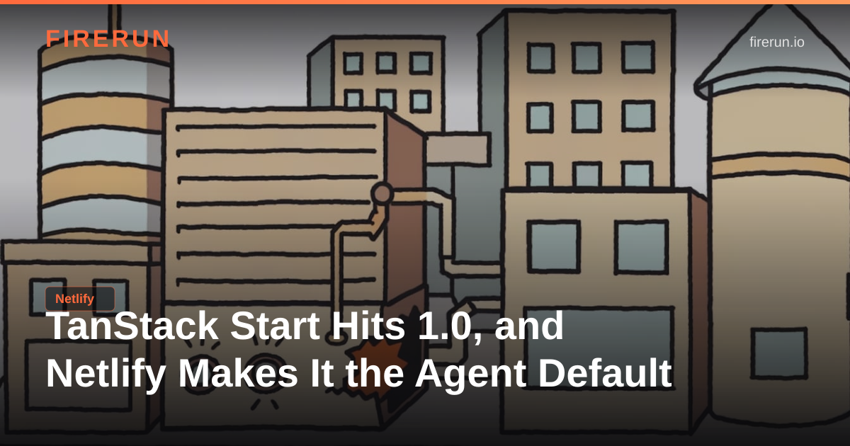TanStack Start Hits 1.0, and Netlify Makes It the Agent Default