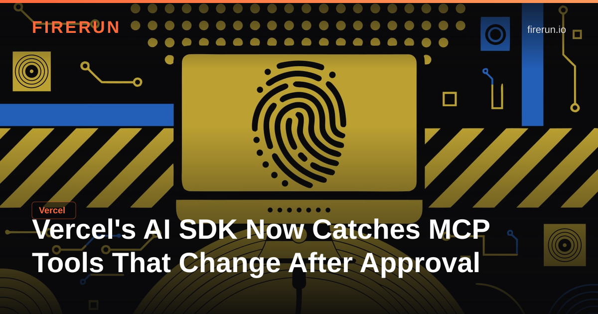 Vercel's AI SDK Now Catches MCP Tools That Change After Approval