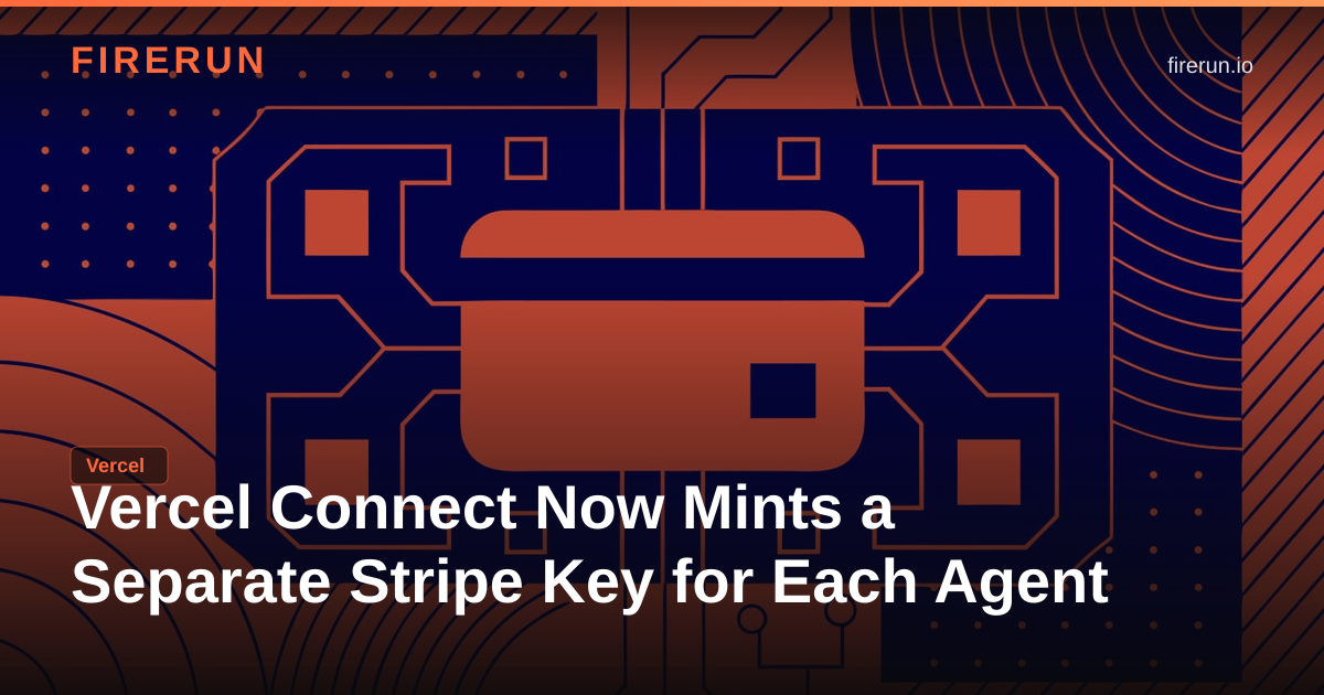 Vercel Connect Now Mints a Separate Stripe Key for Each Agent