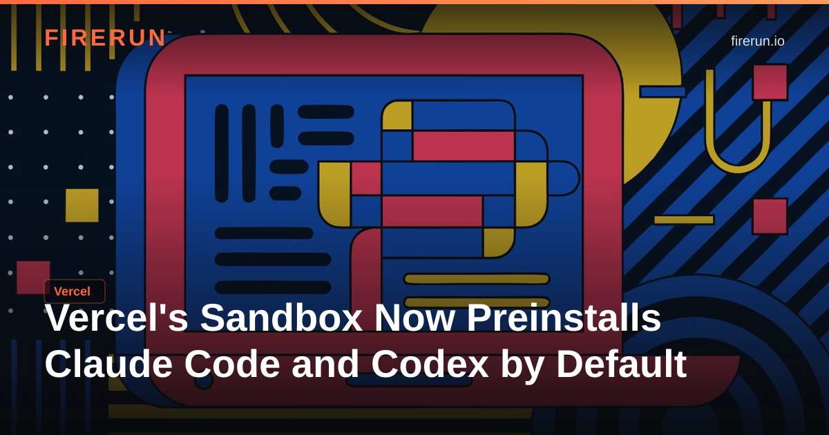 Vercel's Sandbox Now Preinstalls Claude Code and Codex by Default